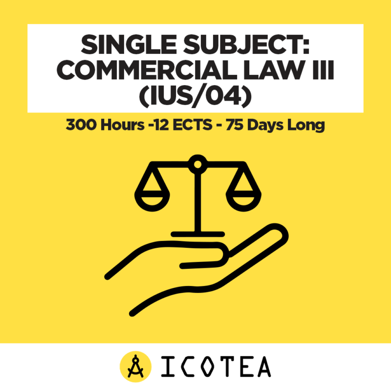 Single Subject Commercial Law III (IUS04) -300 Hours -12 ECTS - 75 Days Long